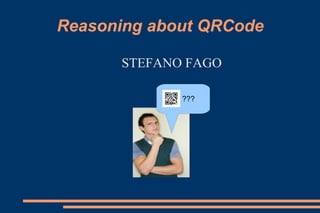 Reasoning about QRCode

      STEFANO FAGO

             ???
 