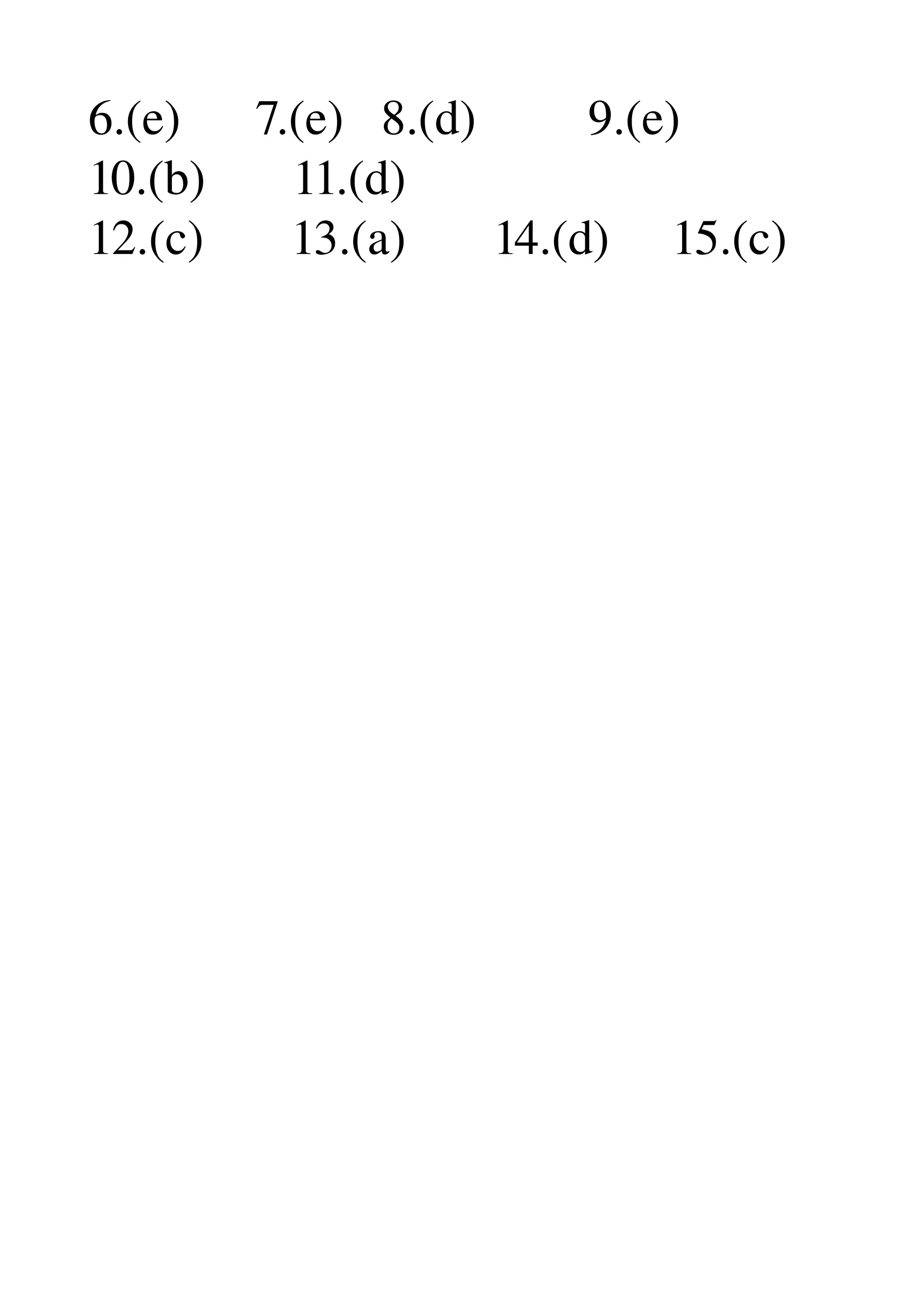 6.(e)      7.(e)   8.(d)         9.(e) 
10.(b)       11.(d) 
12.(c)       13.(a)       14.(d)     15.(c) 
 