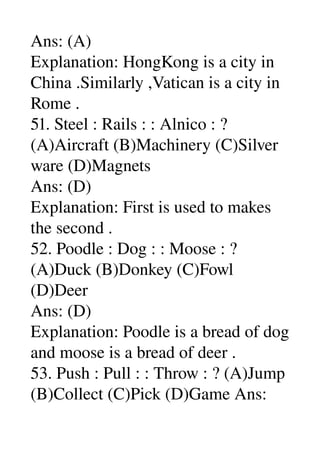 Ans: (A) 
Explanation: HongKong is a city in 
China .Similarly ,Vatican is a city in 
Rome . 
51. Steel : Rails : : Alnico...