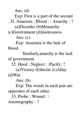      Ans: (d) 
      Exp: First is a part of the second 
. 31. Anaemia : Blood : : Anarchy : ? 
      (a)Disorder (b)Mona...