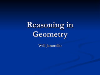 Reasoning in
 Geometry
  Will Jaramillo
 