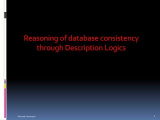 Reasoning of database consistency
through Description Logics
1Ahmad Karawash
 