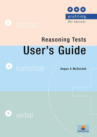 abstract
numerical
verbal
p r o f i l i n g
for success
Reasoning Tests
User’s Guide
Angus S McDonald
 