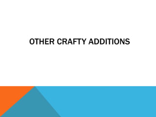 OTHER CRAFTY ADDITIONS
 