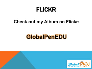 Check out my Album on Flickr:
GlobalPenEDU
FLICKR
 