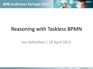 Reasoning with Taskless BPMN
Ivo Velitchkov | 18 April 2013
 