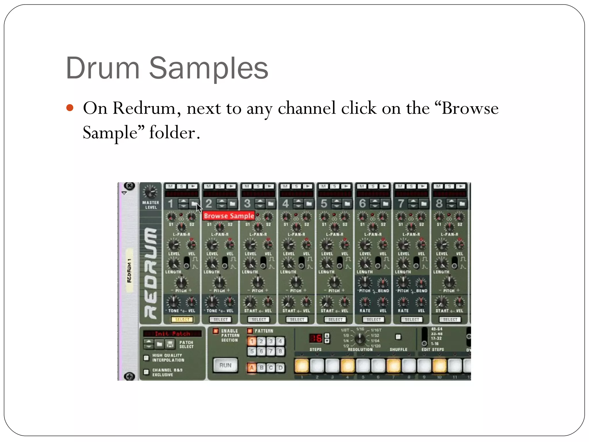 Drum Samples On Redrum, next to any channel click on the “Browse Sample” folder. 