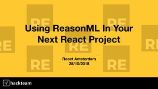 Using ReasonML In Your
Next React Project
React Amsterdam
25/10/2018
 
