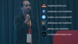 github.com/rizafahmi
slideshare.net/rizafahmi
twiDer.com/rizafahmi22
facebook.com/rizafahmi
riza@hackGv8.com
ceritanyadeveloper.com
 