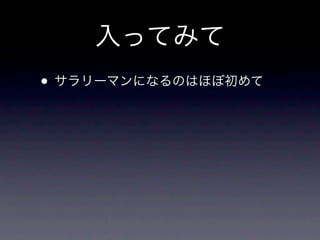 入ってみて
• サラリーマンになるのはほぼ初めて
 