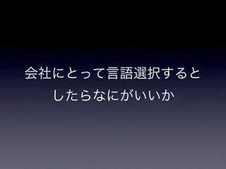 会社にとって言語選択すると
 したらなにがいいか
 