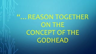 “…REASON TOGETHER
ON THE
CONCEPT OF THE
GODHEAD
 