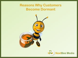 NextBee Media
Reasons Why Customers
Become Dormant
 