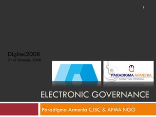 ELECTRONIC GOVERNANCE Paradigma Armenia CJSC & APMA NGO Digitec2008 3 rd  of October, 2008 
