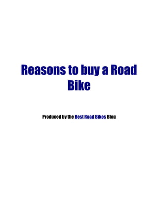 Reasons to buy a Road
        Bike

   Produced by the Best Road Bikes Blog
 