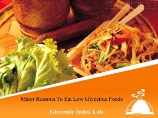 Glycemic Index Lab
Major Reasons To Eat Low Glycemic Foods
 