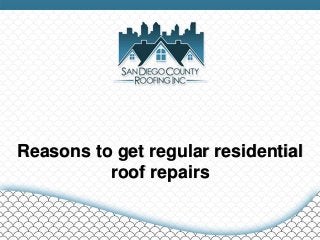 Reasons to get regular residential
roof repairs
 