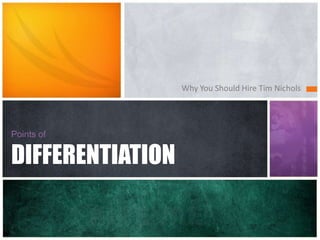 Points ofDIFFERENTIATION Hire me! Why You Should Hire Tim Nichols 