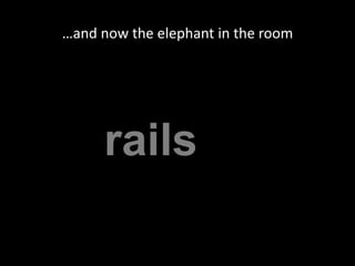 …and now the elephant in the roomrails