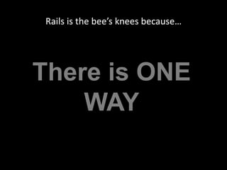 Rails is the bee’s knees because…There is ONE WAY