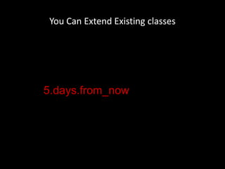 You Can Extend Existing classes5.days.from_now