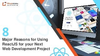 Major Reasons for Using
ReactJS for your Next
Web Development Project
8
 