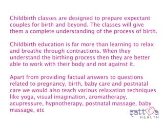 Why Take Childbirth Classes?
Expectant parents sometimes wonder why they
should bother taking childbirth classes and
paren...