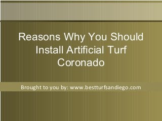 Brought to you by: www.bestturfsandiego.com
Reasons Why You Should
Install Artificial Turf
Coronado
 