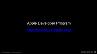 @flashgen | #reasonsto
Apple Developer Program
http://developer.apple.com
 