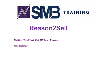 Reason2Sell
Getting The Most Out Of Your Trades

Mike Bellafiore
 