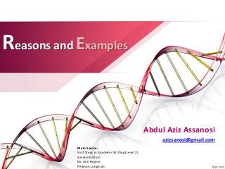 Reasons and Examples
Abdul Aziz Assanosi
azizsanosi@gmail.com
Main Source:
First Steps in Academic Writing (Level 2)
Second Edition
By: Ann Hogue
Pearson Longman
 