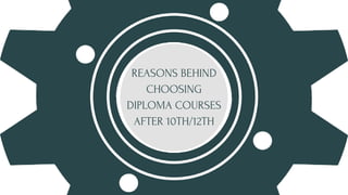 REASONS BEHIND
CHOOSING
DIPLOMA COURSES
AFTER 10TH/12TH
 