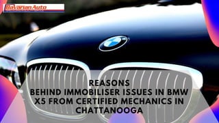 REASONS
BEHIND IMMOBILISER ISSUES IN BMW
X5 FROM CERTIFIED MECHANICS IN
CHATTANOOGA
 