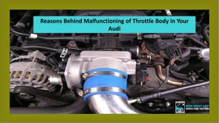Reasons Behind Malfunctioning of Throttle Body in Your Audi
Reasons Behind Malfunctioning of Throttle Body in Your
Audi
 