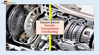 Reasons Behind
Porsche
Transmission
Overheating
 