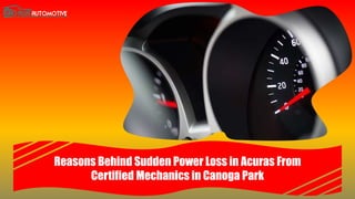 Reasons Behind Sudden Power Loss in Acuras From
Certified Mechanics in Canoga Park
 