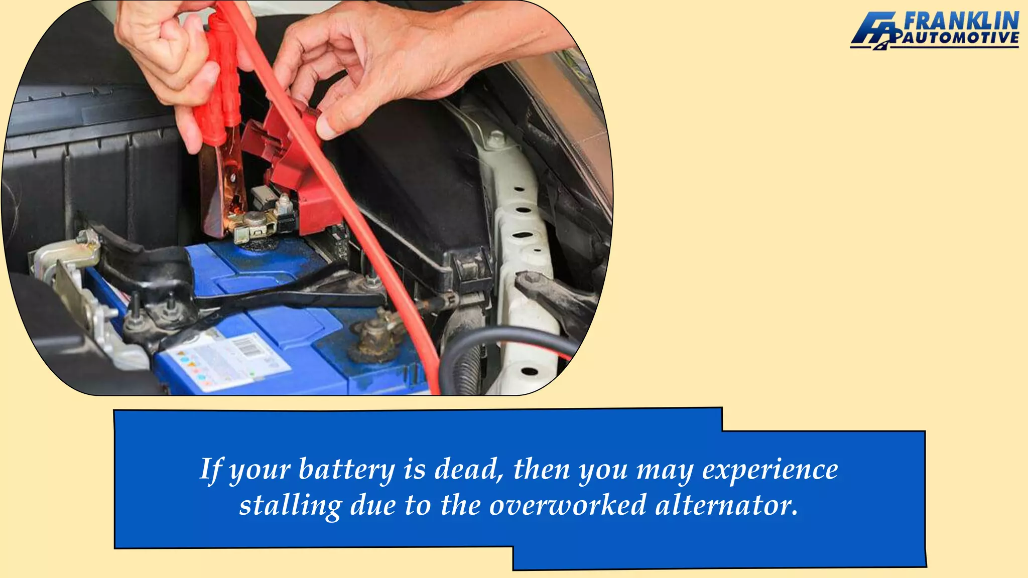 If your battery is dead, then you may experience
stalling due to the overworked alternator.