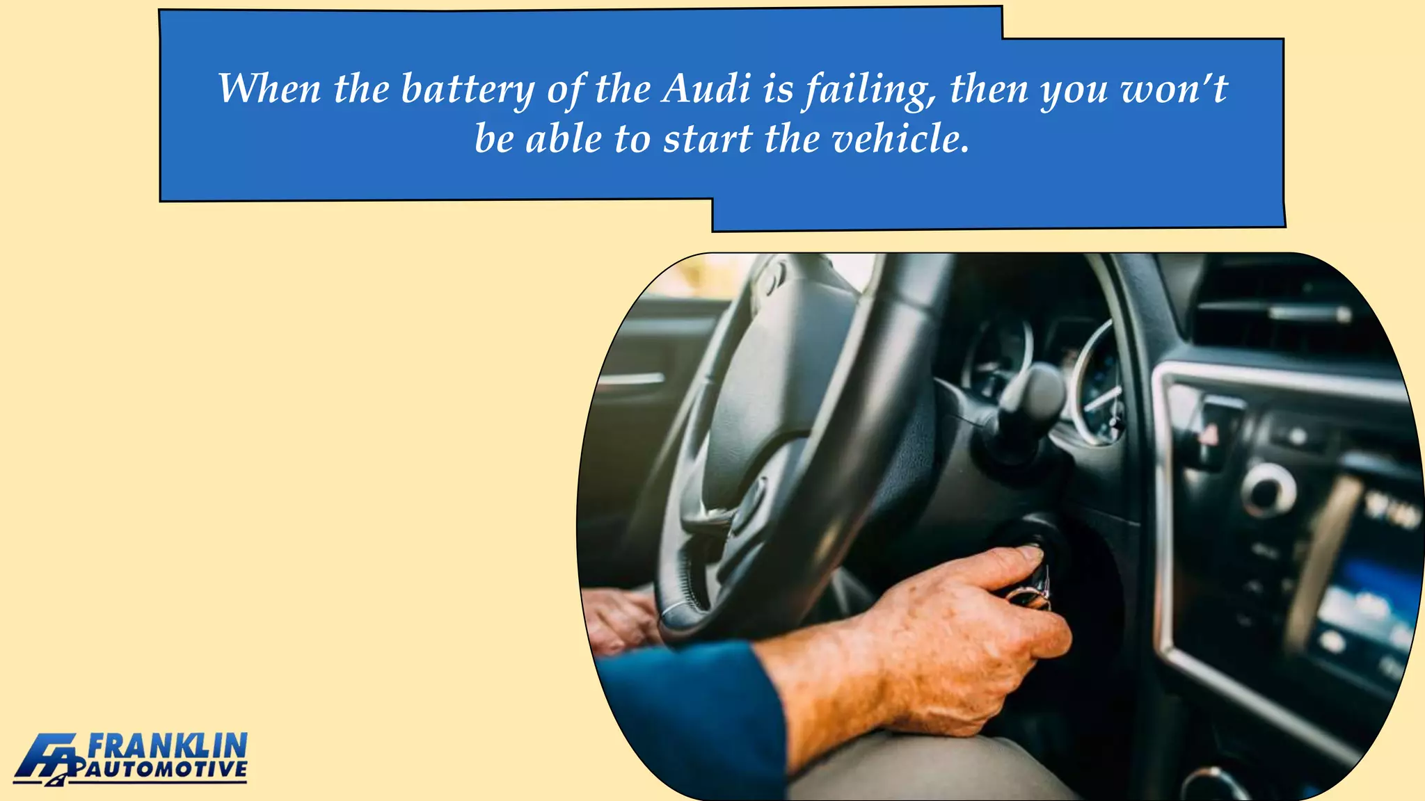 When the battery of the Audi is failing, then you won’t
be able to start the vehicle.