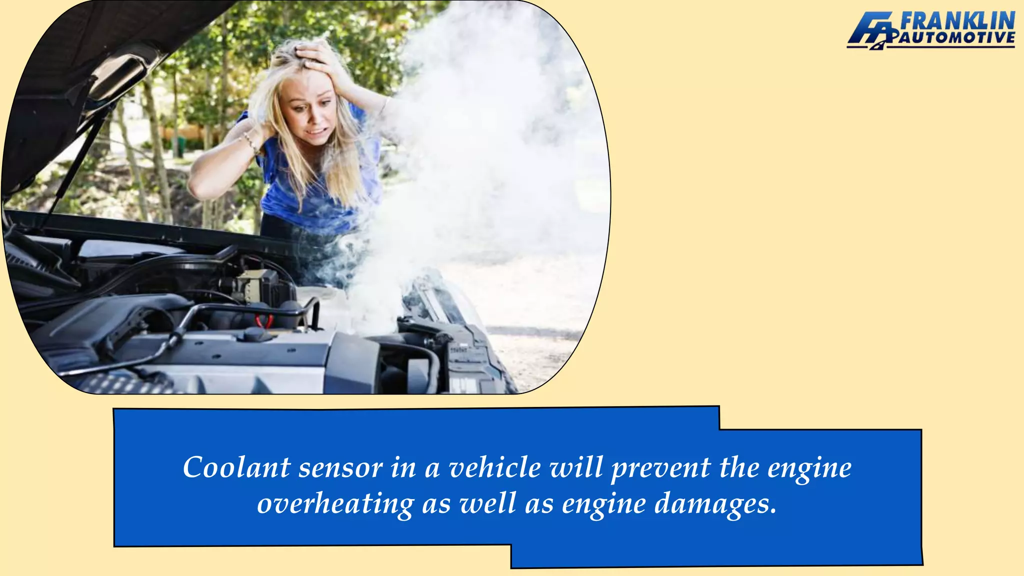 Coolant sensor in a vehicle will prevent the engine
overheating as well as engine damages.