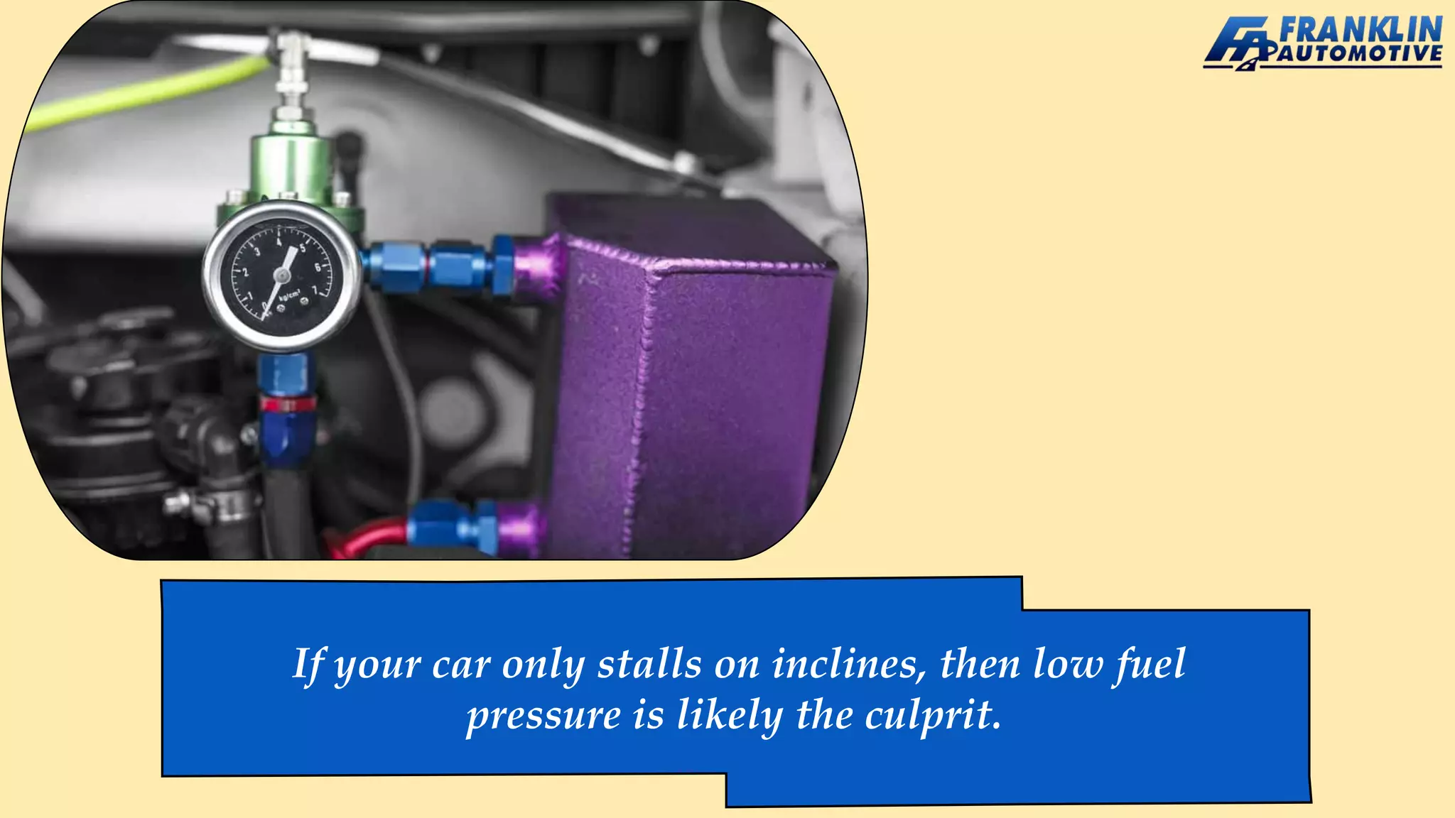 If your car only stalls on inclines, then low fuel
pressure is likely the culprit.