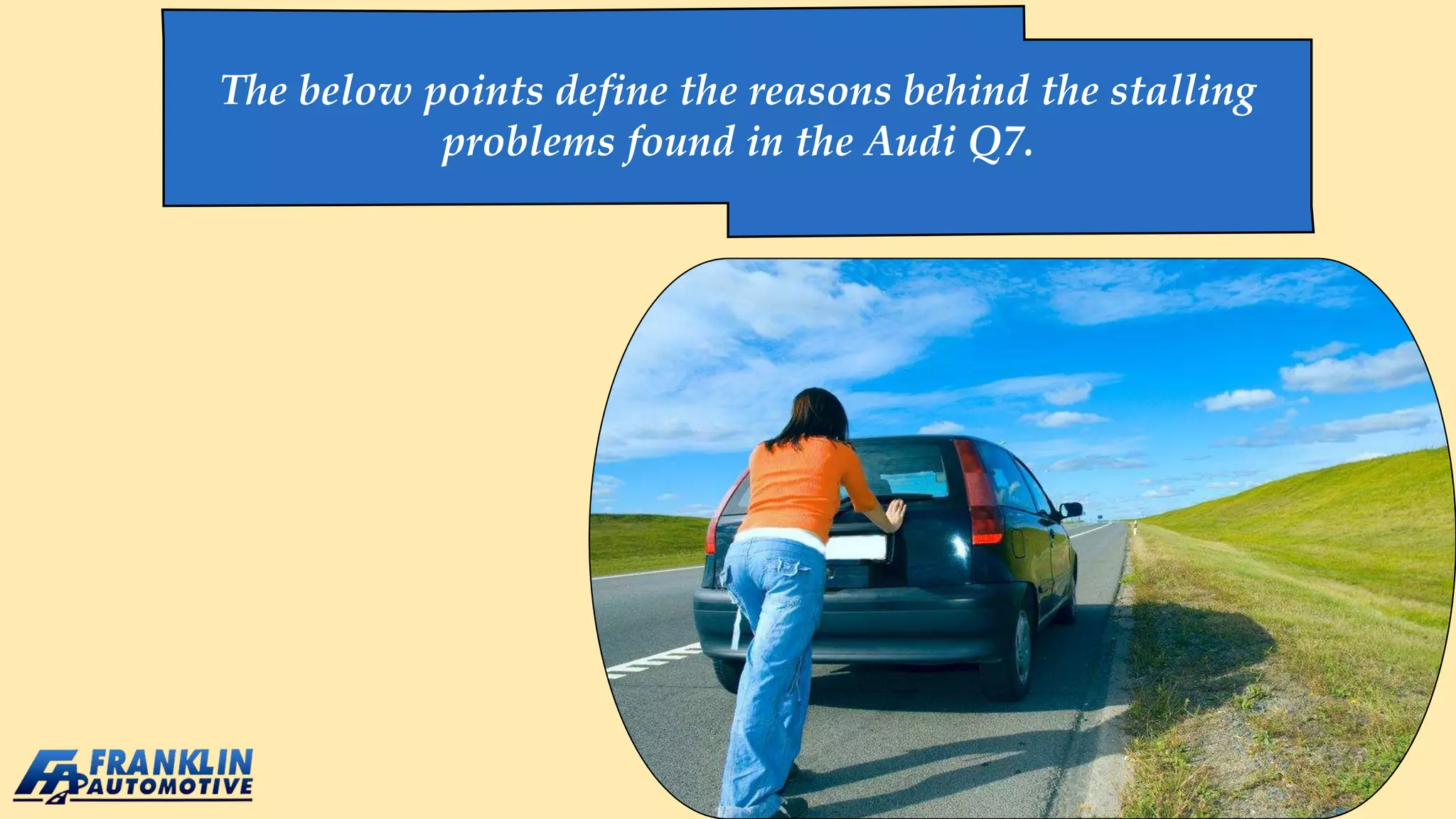 The below points define the reasons behind the stalling
problems found in the Audi Q7.