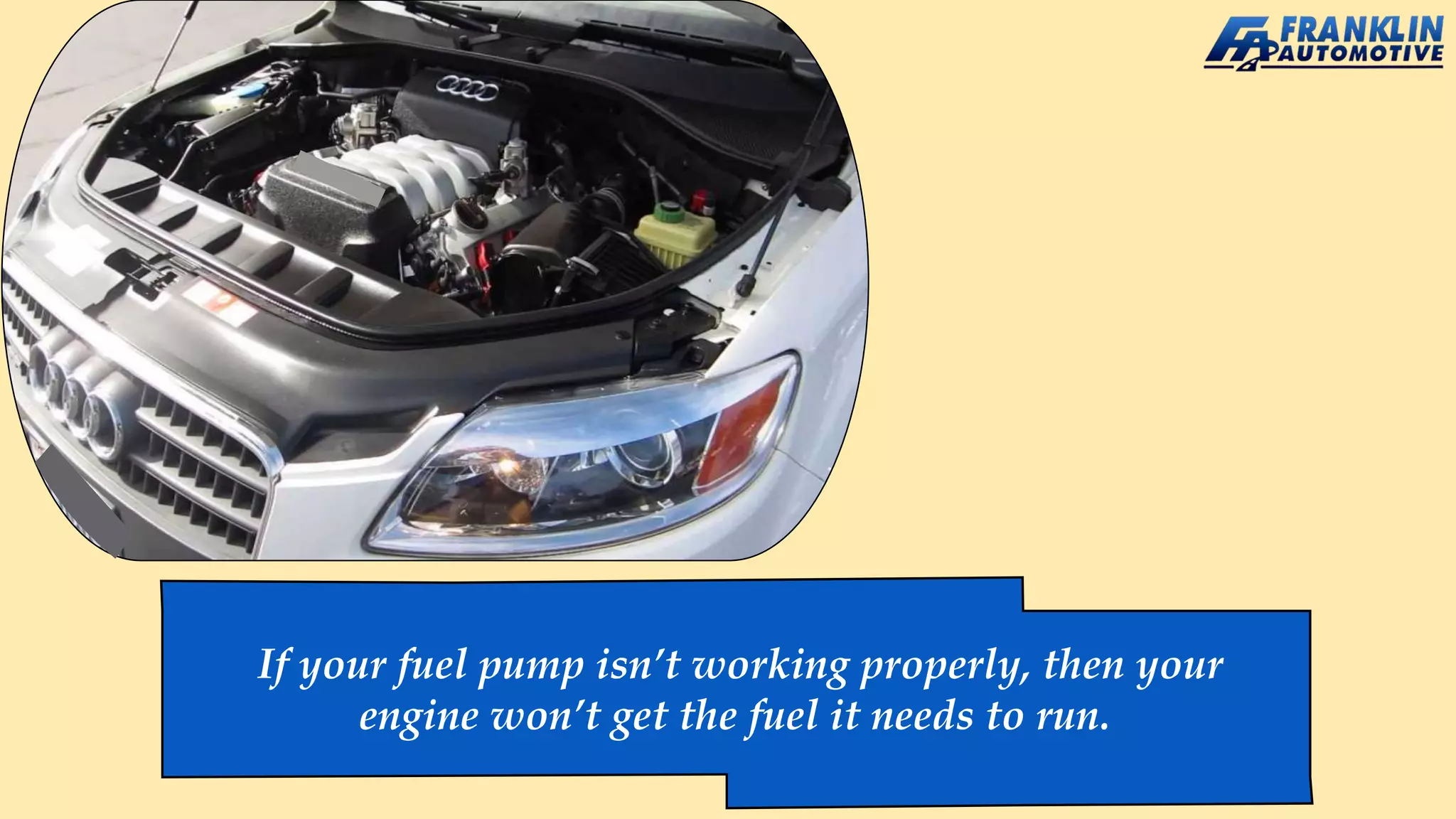 If your fuel pump isn’t working properly, then your
engine won’t get the fuel it needs to run.