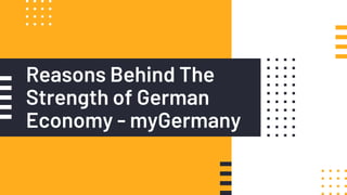 Reasons Behind The
Strength of German
Economy - myGermany
 