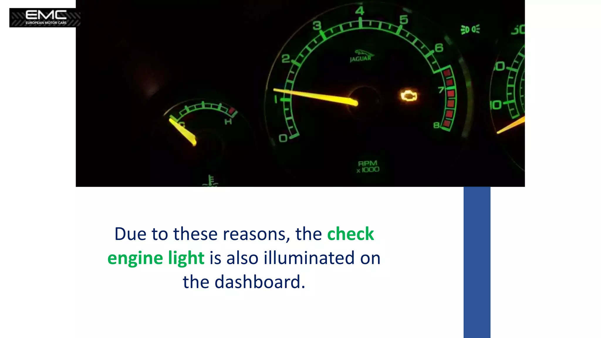 Due to these reasons, the check
engine light is also illuminated on
the dashboard.