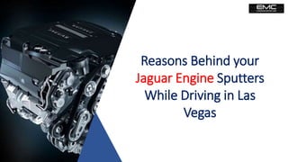 Reasons Behind your
Jaguar Engine Sputters
While Driving in Las
Vegas
 