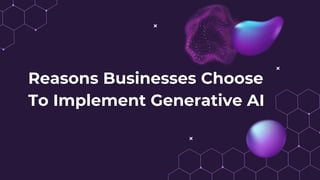 Reasons Businesses Choose
To Implement Generative AI
 