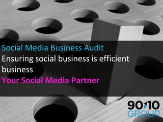 Social Media Business Audit Ensuring social business is efficient business  Your Social Media Partner 