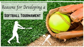 Reasons for Developing a
Softball Tournament
 