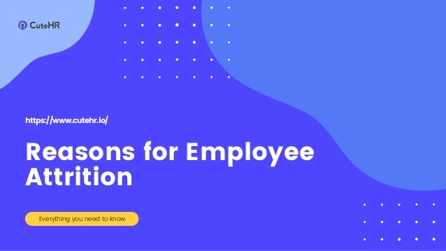 https://www.cutehr.io/
Reasons for Employee
Attrition
Everything you need to know
 