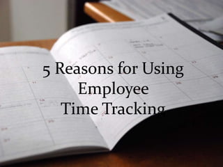 5 Reasons for Using
Employee
Time Tracking
 